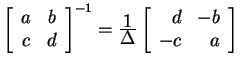 $ \left[\begin{array}{cc}a&b\  c&d\end{array}\right]^{-1} = {{\frac{\displaysty...
...{\displaystyle \Delta}}} \left[\begin{array}{rr}d&-b\  -c& a\end{array}\right]$