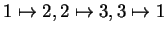 $ 1 \mapsto 2,
2 \mapsto 3, 3 \mapsto 1$
