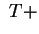$ ~T +$