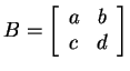 $ B = \left[\begin{array}{cc}a&b\\  c&d\end{array}\right]$