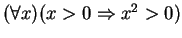 $ (\forall x)(x > 0 \Rightarrow x^2 > 0)$