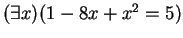 $ (\exists x)(1 - 8x + x^2 = 5)$