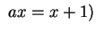 $ ~ ax = x + 1)$
