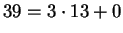 $ 39
= 3 \cdot 13 + 0$