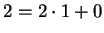 $ 2 = 2 \cdot 1 + 0$