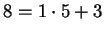 $ 8 = 1 \cdot 5 + 3$