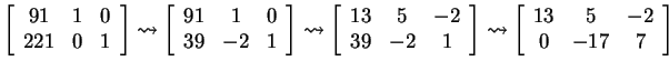 $ \left[\begin{array}{ccc}91&1&0\\  221&0&1\end{array}\right] \rightsquigarrow \...
...] \rightsquigarrow \left[\begin{array}{ccc}13&5&-2\\  0&-17&7\end{array}\right]$