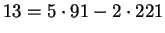 $ 13 = 5 \cdot 91 - 2 \cdot 221$