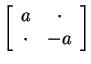 $ \left[\begin{array}{cc}a&\cdot\\  \cdot&-a\end{array}\right]$