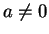 $ a \neq 0$