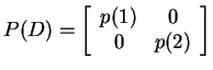$ P(D) = \left[\begin{array}{cc}p(1)&0\\  0&p(2)\end{array}\right]$