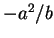 $ -a^2/b$
