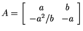 $ A = \left[\begin{array}{cc}a&b\\  -a^2/b&-a\end{array}\right]$