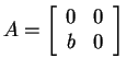 $ A = \left[\begin{array}{cc}0&0\\  b&0\end{array}\right]$