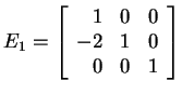 $ E _ 1 = \left[\begin{array}{rrr}1&0&0\\  -2&1&0\\  0&0&1\end{array}\right]$