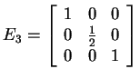 $ E _ 3 = \left[\begin{array}{rrr}1&0&0\\  0&\frac 12&0\\  0&0&1\end{array}\right]$