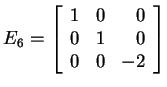 $ E _ 6 = \left[\begin{array}{rrr}1&0&0\\  0&1&0\\  0&0&-2\end{array}\right]$