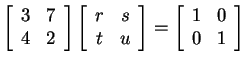 $ \left[\begin{array}{cc}3&7\\  4&2\end{array}\right]
\left[\begin{array}{cc}r&s\\  t&u\end{array}\right] = \left[\begin{array}{cc}1&0\\  0&1\end{array}\right]$
