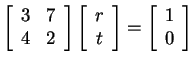 $ \left[\begin{array}{cc}3&7\\  4&2\end{array}\right] \left[\begin{array}{c}r\\  t\end{array}\right] = \left[\begin{array}{c}1\\  0\end{array}\right]$