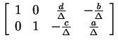$ \left[\begin{array}{cccc}1&0&\frac d \Delta&
-\frac b \Delta\\  0&1& - \frac c \Delta & \frac a \Delta\end{array}\right]$