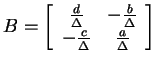 $ B = \left[\begin{array}{cc}\frac d \Delta&
-\frac b \Delta\\  - \frac c \Delta & \frac a \Delta\end{array}\right]$