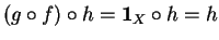 $ (g \circ f) \circ h = \mathbf{1}_ X \circ h = h$