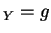 $ _ Y = g$