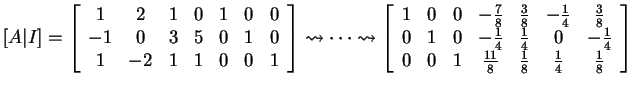 $ [A\vert I] = \left[\begin{array}{ccccccc}1&2&1&0&1&0&0\\  -1&0&3&5&0&1&0\\  1&...
... -\frac 14\\
0&0&1&\frac {11}8&\frac 18& \frac 14& \frac 18\end{array}\right]$