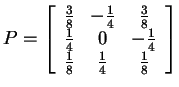 $ P = \left[\begin{array}{ccc}\frac 38& -\frac 14& \frac 38\\
\frac 14& 0& -\frac 14\\  \frac 18& \frac 14& \frac 18\end{array}\right]$