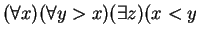 $ (\forall x)(\forall y>x)(\exists z)(x < y$