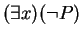 $ (\exists x)(\neg
P)$