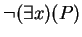 $ \neg (\exists x)(P)$