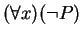 $ (\forall x)(\neg
P)$