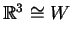$ \mathbb{R}^3 \cong W$
