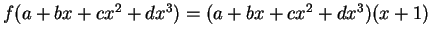 $ f(a+bx +cx^2 + dx^3) = (a + bx + cx^2 + dx^3)(x+1)$