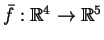 $ \bar f: \mathbb{R}^4\rightarrow \mathbb{R}^5$