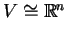 $ V
\cong \mathbb{R}^n$
