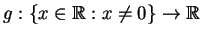 $ g:\{x \in \mathbb{R}:x \neq 0\}\rightarrow \mathbb{R}$