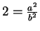 $ 2 = \frac {a^2}{b^2}$