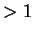 $ > 1$