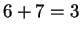 $ 6 + 7 = 3$
