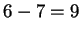 $ 6-7 = 9$