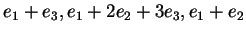 $ e_1 + e_3, e_1 +
2 e_2 + 3 e_3, e_1 + e_2$