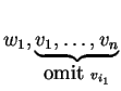 $ w _ 1, \underbrace{v _ 1,\dots, v _ n}_{\mbox{omit }v_{i_1}}$