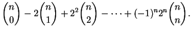 $\displaystyle \binom n0 - 2 \binom n1 + 2^2 \binom n 2 - \dots + (-1)^n 2^n \binom n n.$