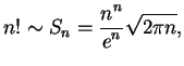 $\displaystyle n! \sim S _ n = {\frac{\displaystyle n ^ n}{\displaystyle e ^ n}} \sqrt{2 \pi n}, $