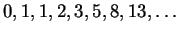 $ 0, 1, 1, 2, 3, 5, 8, 13, \dots $
