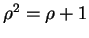 $ \rho^2 = \rho + 1$