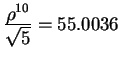 $ {\frac{\displaystyle \rho^{10}}{\displaystyle \sqrt 5}} = 55.0036$