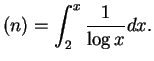 $\displaystyle (n) = \int _ 2 ^ x {\frac{\displaystyle 1}{\displaystyle \log x}} dx.$